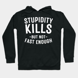 Stupidity kills but not fast enough Hoodie